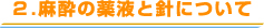 2.麻酔の薬液と針について 2.麻酔の薬液と針について