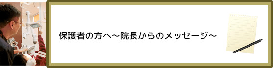 保護者の方へ～院長からのメッセージ～